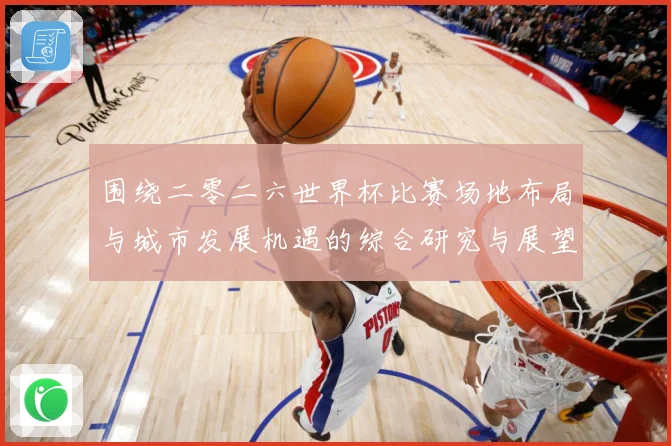 围绕二零二六世界杯比赛场地布局与城市发展机遇的综合研究与展望数据研判